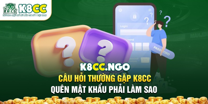 Câu hỏi thường gặp K8CC - Quên mật khẩu phải làm sao
