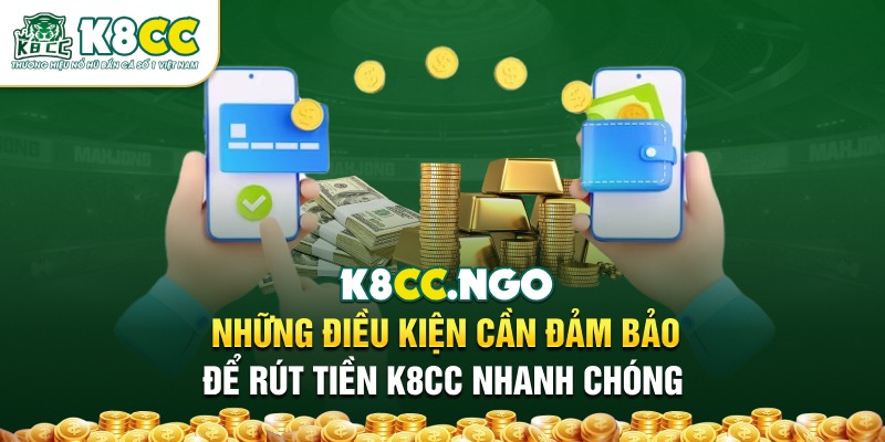 Những điều kiện cần đảm bảo để rút tiền từ K8CC